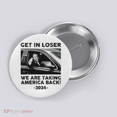 Get In Loser We Are Talking America Back Trump 2024 Button