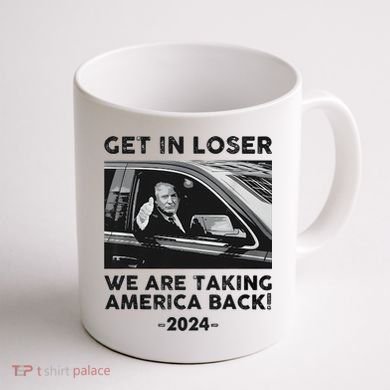 Get In Loser We Are Talking America Back Trump 2024 Coffee Mug back