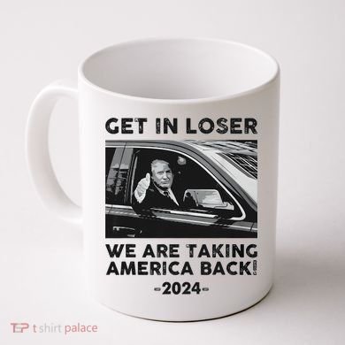 Get In Loser We Are Talking America Back Trump 2024 Coffee Mug