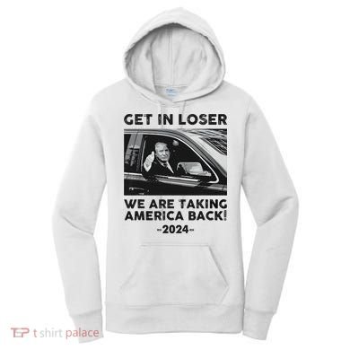Get In Loser We Are Talking America Back Trump 2024 Women's Hoodie