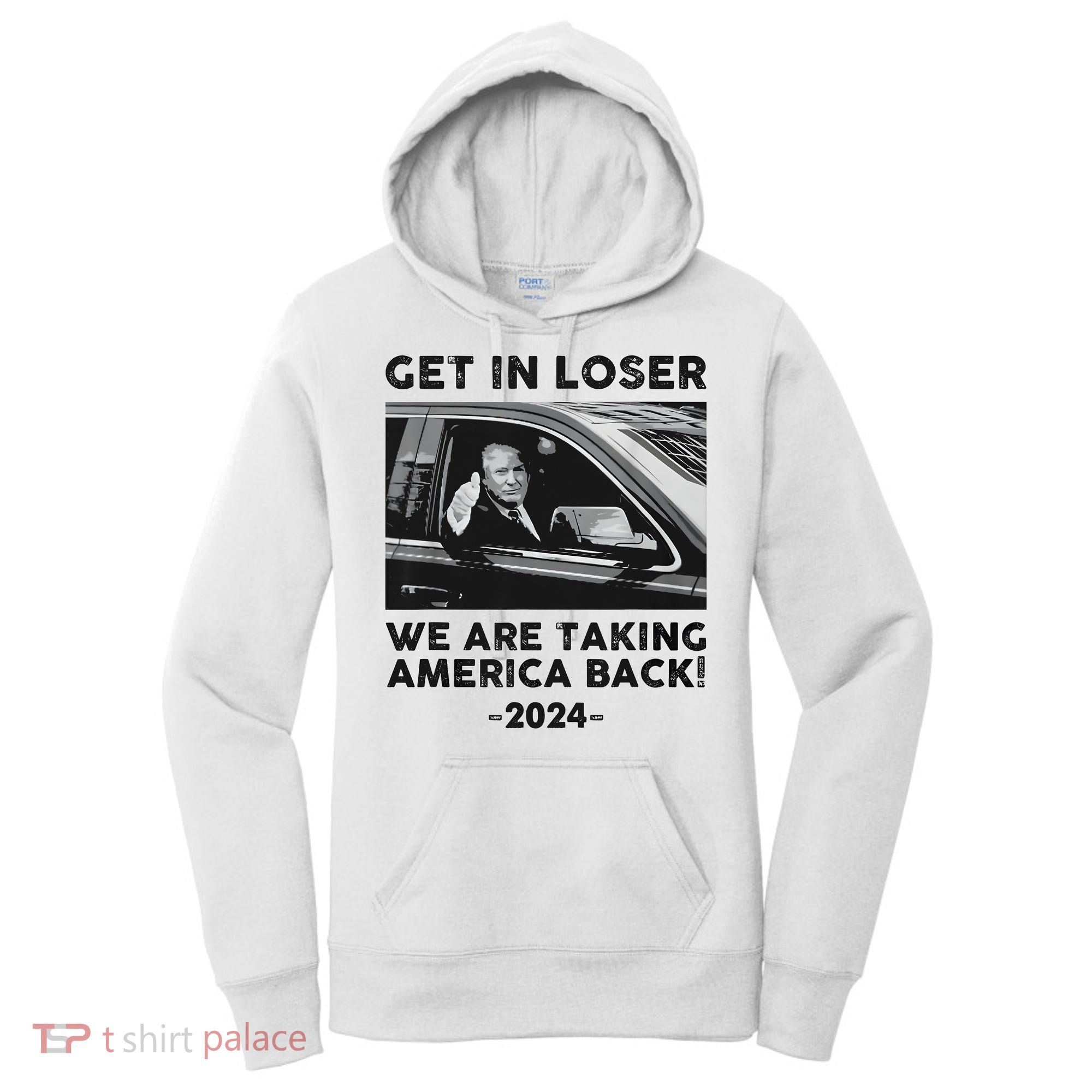 Get In Loser We Are Talking America Back Trump 2024 Women's Hoodie