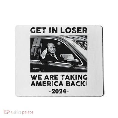 Get In Loser We Are Talking America Back Trump 2024 Mousepad