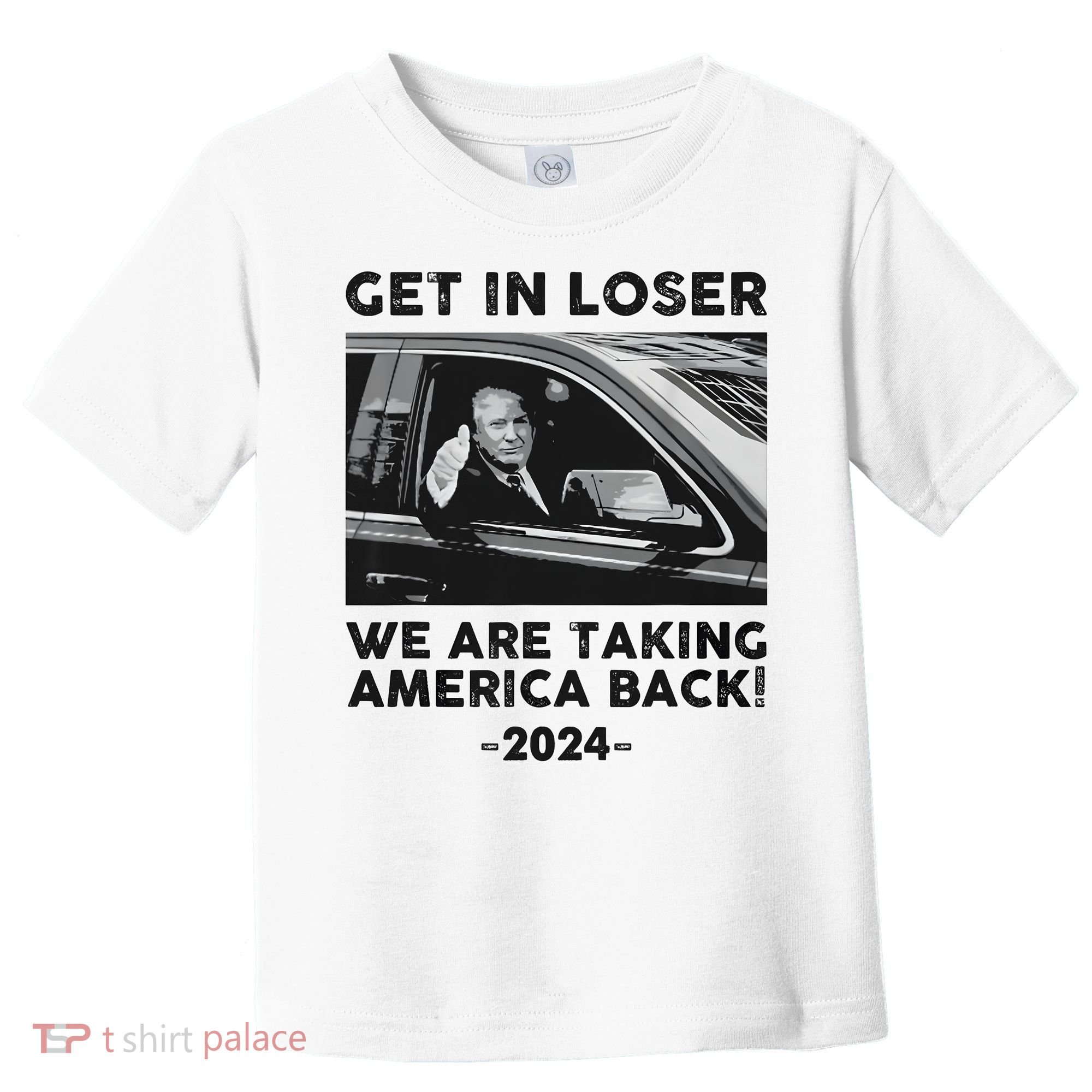 Get In Loser We Are Talking America Back Trump 2024 Toddler T-Shirt