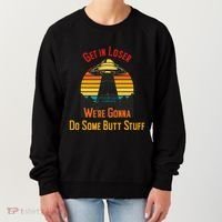 Get In Loser WeRe Gonna Do Some Butt Stuff Funny Ufo Meme Women's Sweatshirt thumb 0