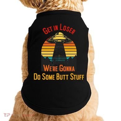 Get In Loser WeRe Gonna Do Some Butt Stuff Funny Ufo Meme Doggie Tank