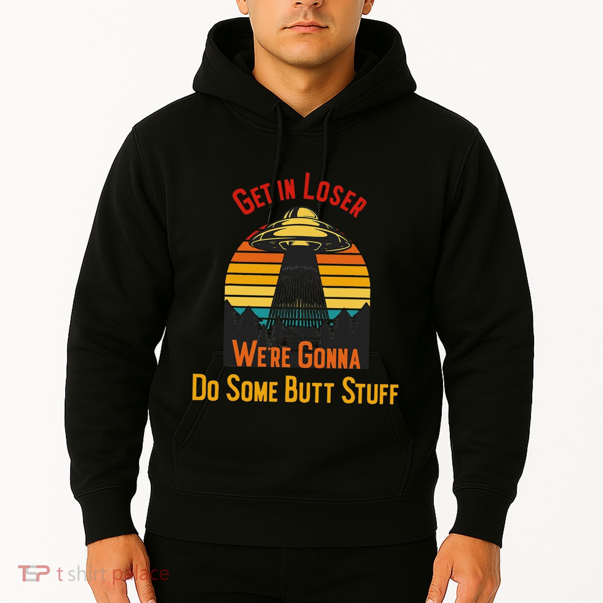 Get In Loser WeRe Gonna Do Some Butt Stuff Funny Ufo Meme Hoodie