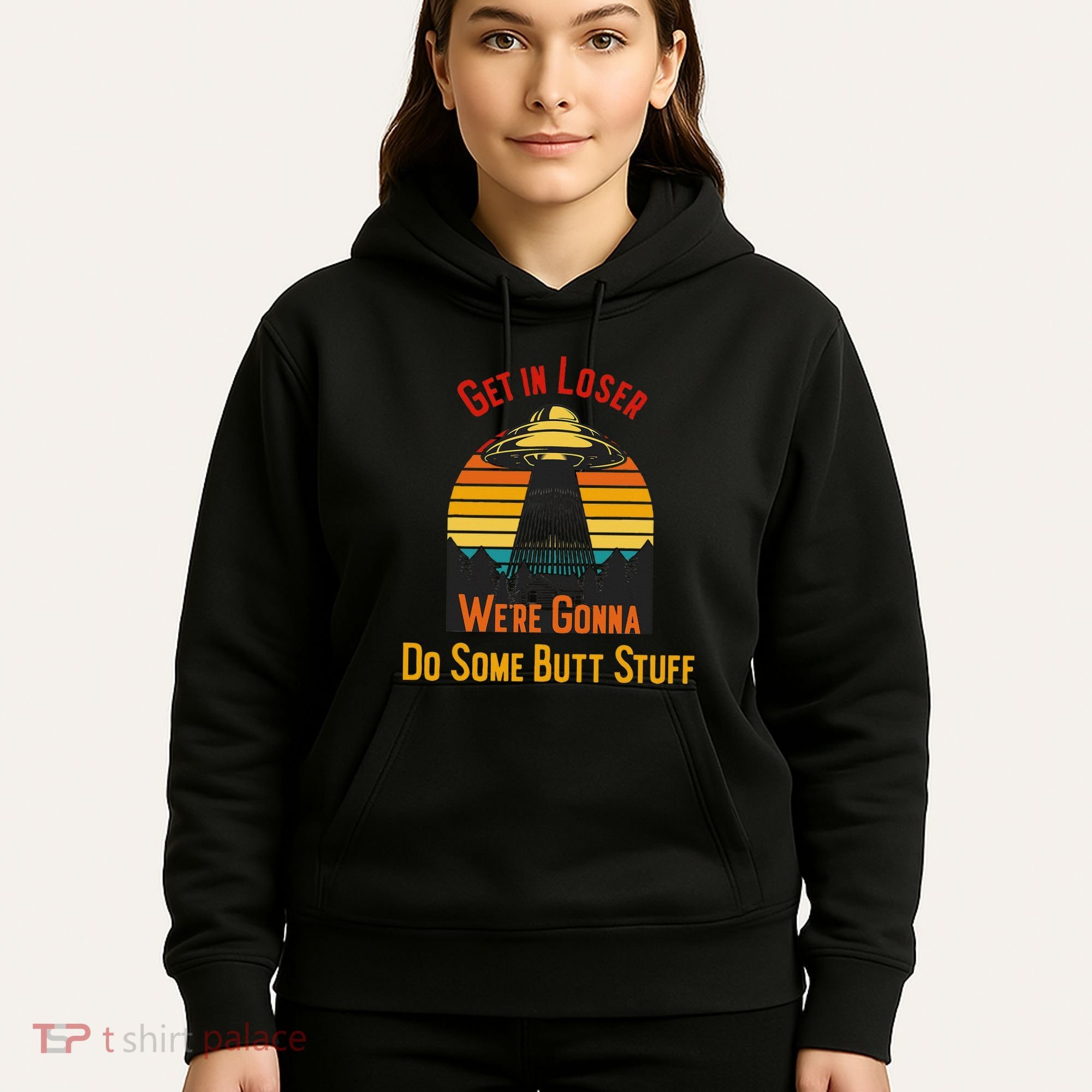 Get In Loser WeRe Gonna Do Some Butt Stuff Funny Ufo Meme Hoodie
