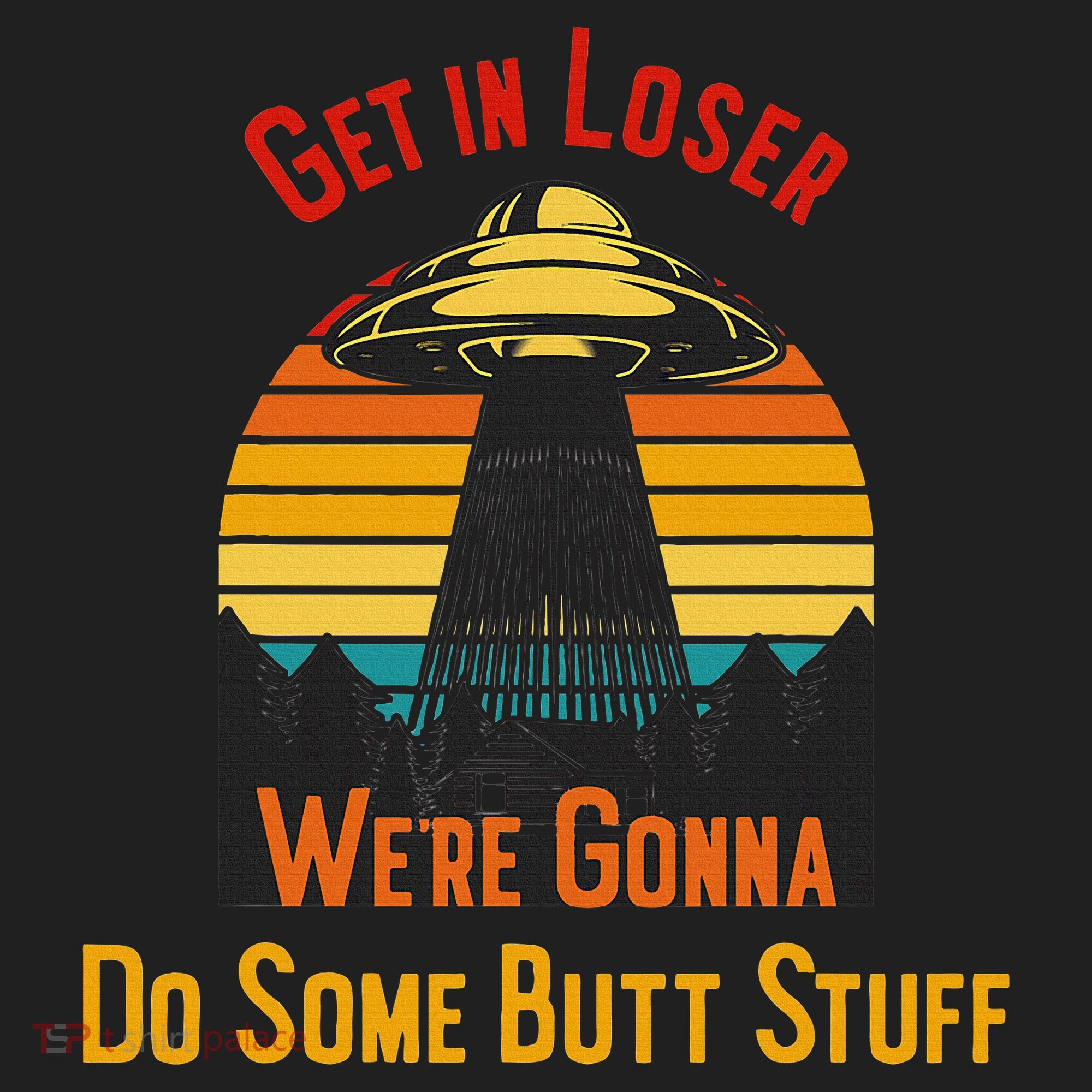 Get In Loser WeRe Gonna Do Some Butt Stuff Funny Ufo Meme Beanie