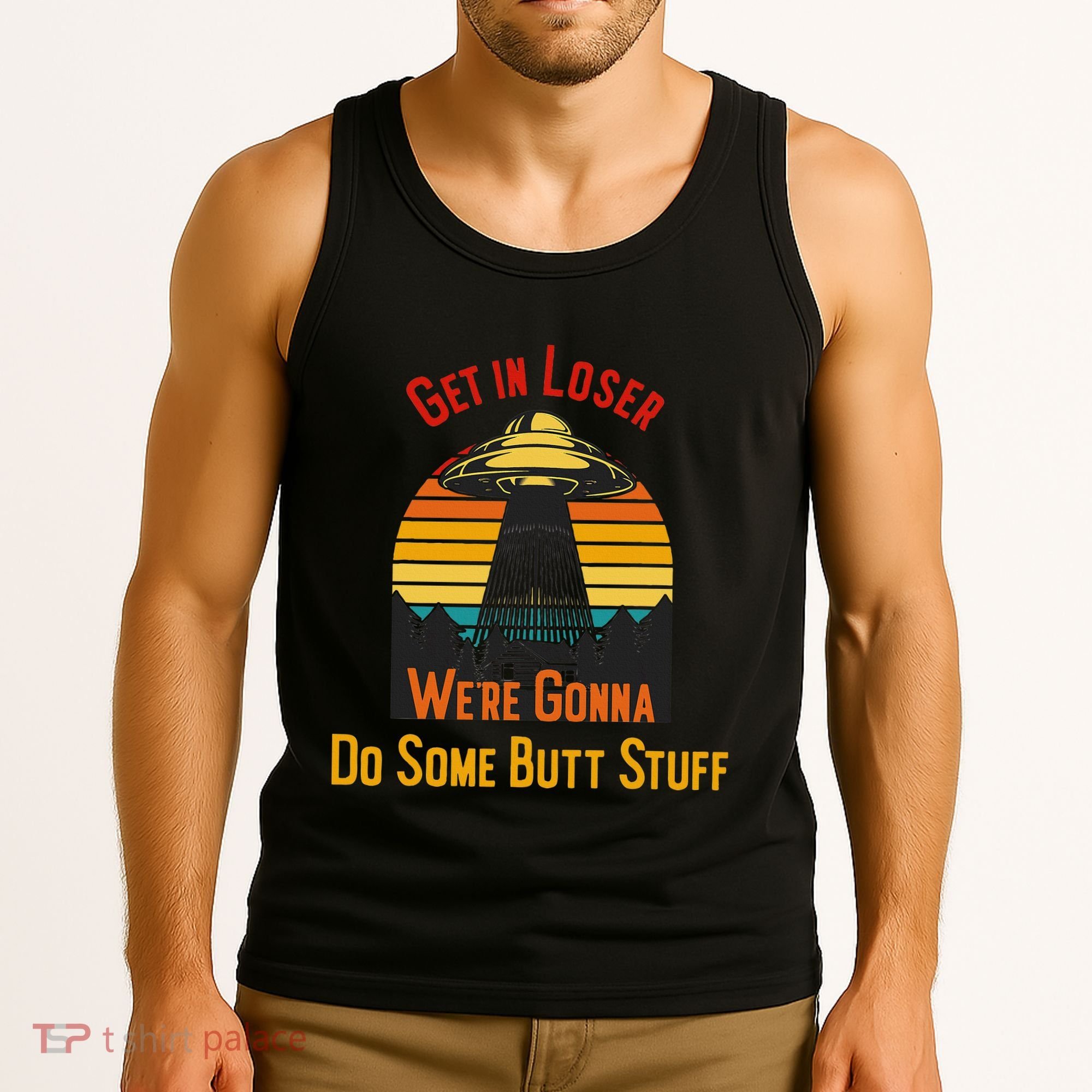 Get In Loser WeRe Gonna Do Some Butt Stuff Funny Ufo Meme Tank Top