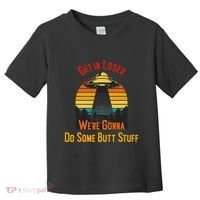 Get In Loser WeRe Gonna Do Some Butt Stuff Funny Ufo Meme Toddler T-Shirt thumb 0