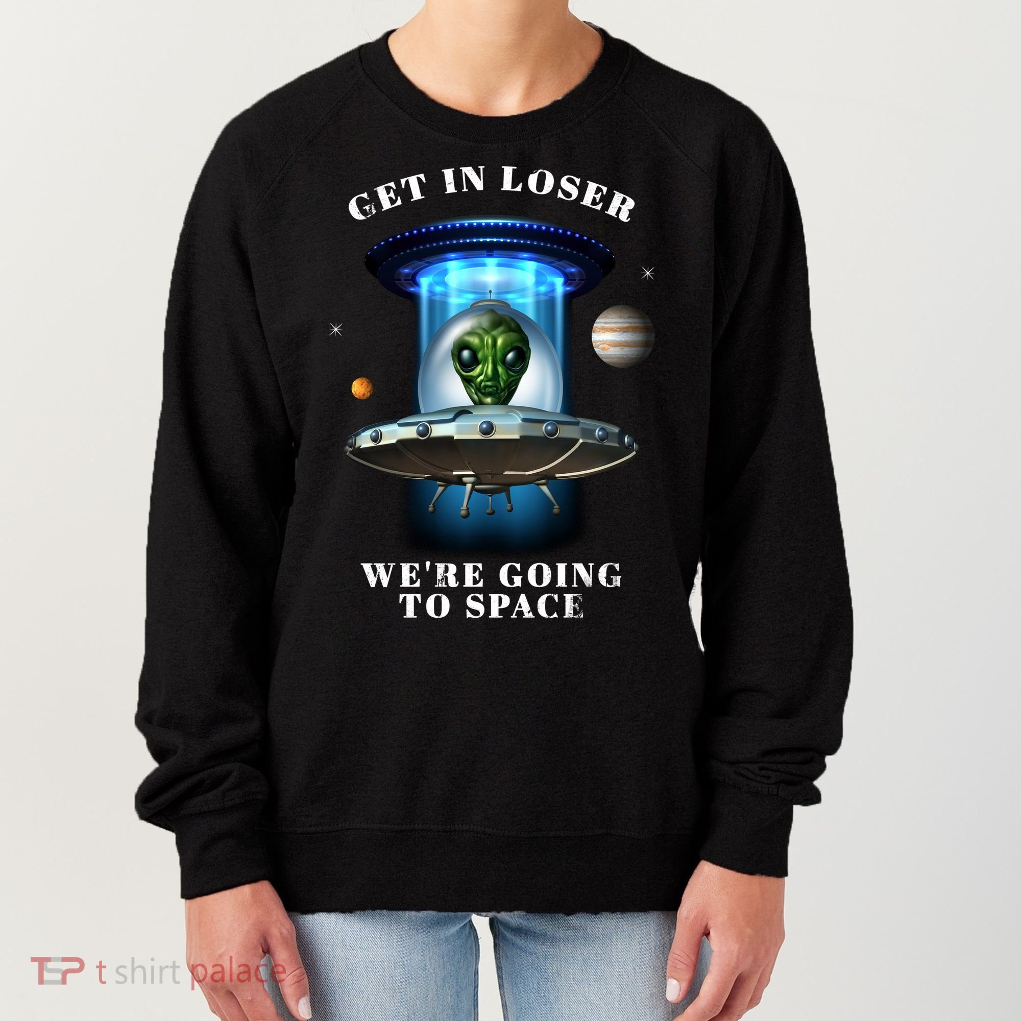 Get In Loser Funny Alien Going To Space Women's Sweatshirt