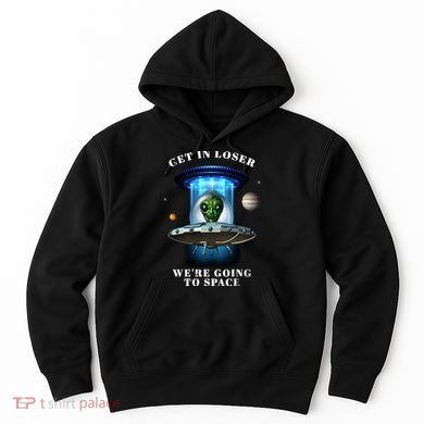 Get In Loser Funny Alien Going To Space Hoodie