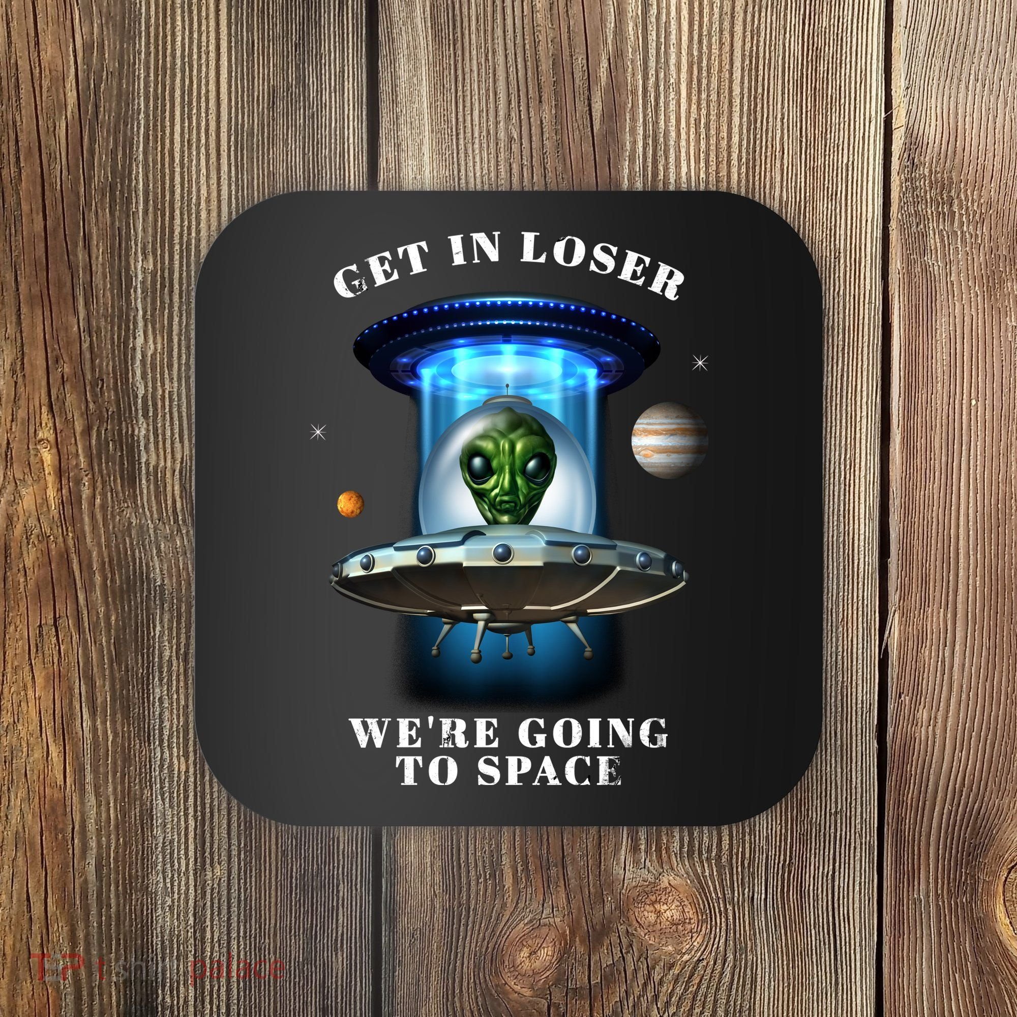 Get In Loser Funny Alien Going To Space Coaster