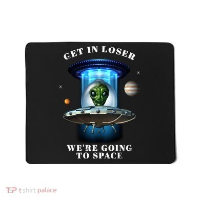 Get In Loser Funny Alien Going To Space Mousepad