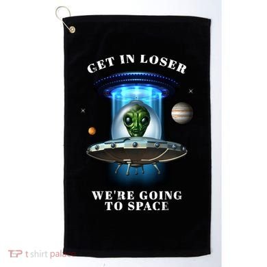 Get In Loser Funny Alien Going To Space Golf Towel
