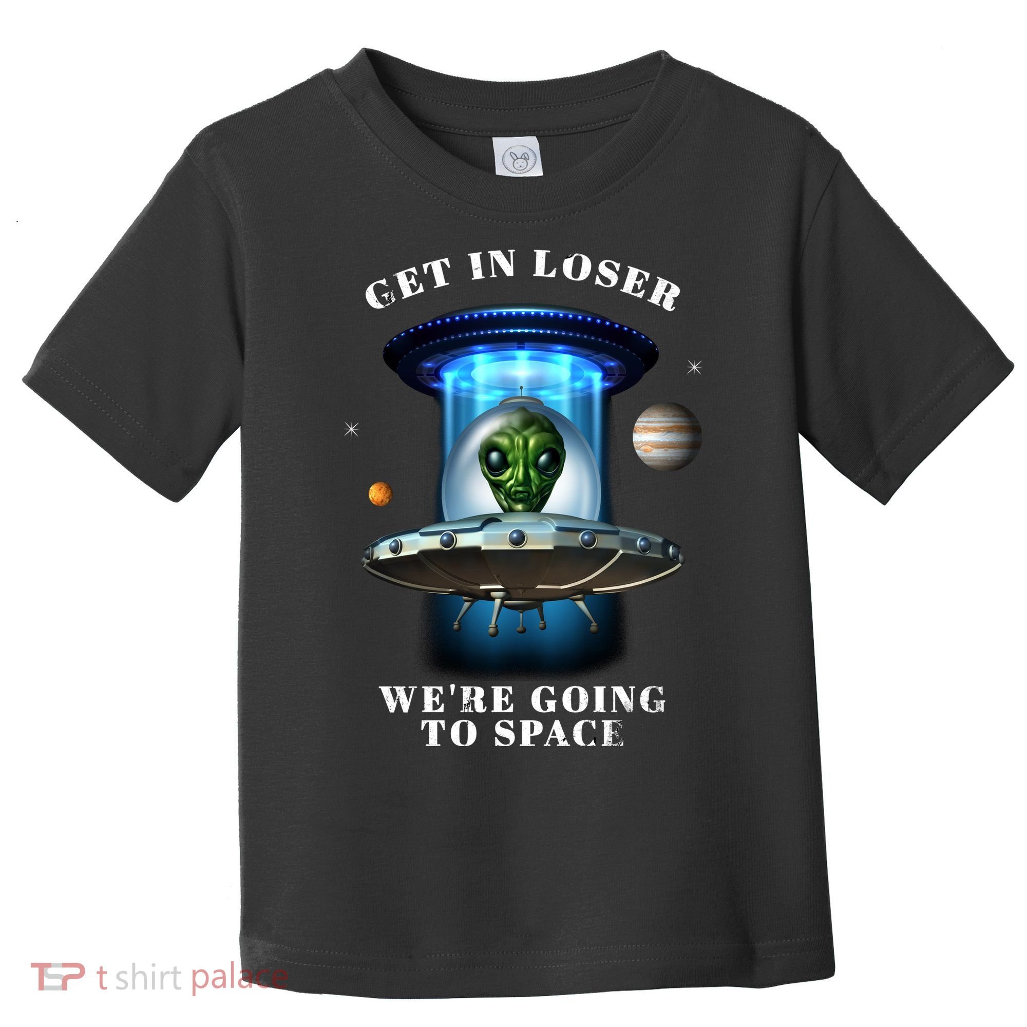 Get In Loser Funny Alien Going To Space Toddler T-Shirt
