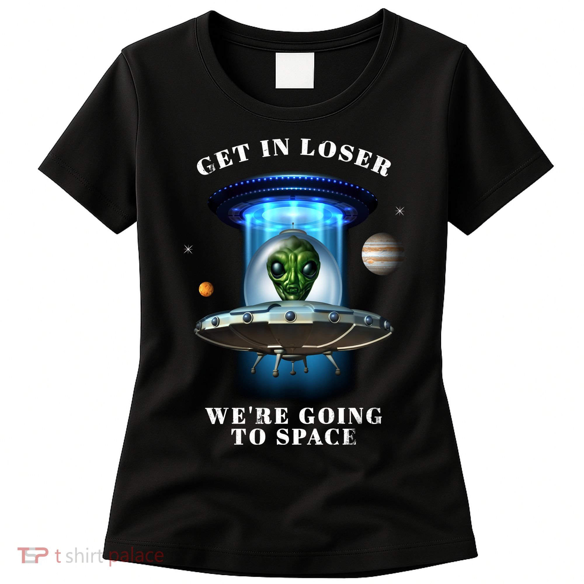 Get In Loser Funny Alien Going To Space Women's T-Shirt