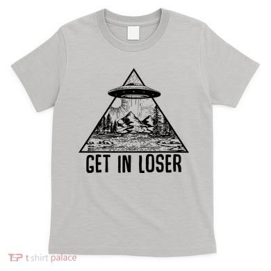 Get In Loser Alien T-Shirt