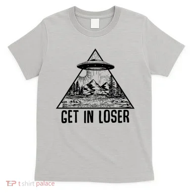 Get In Loser Alien T-Shirt