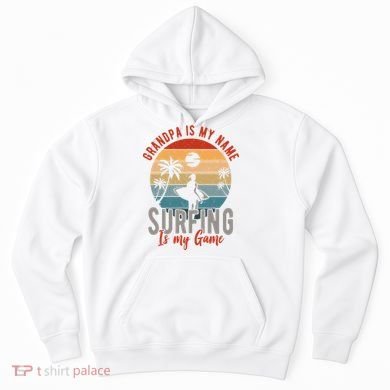 Grandpa Is My Name Surfing Is My Game Hoodie