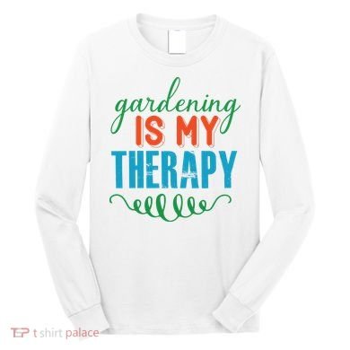 Gardening Is My Therapy Long Sleeve Shirt