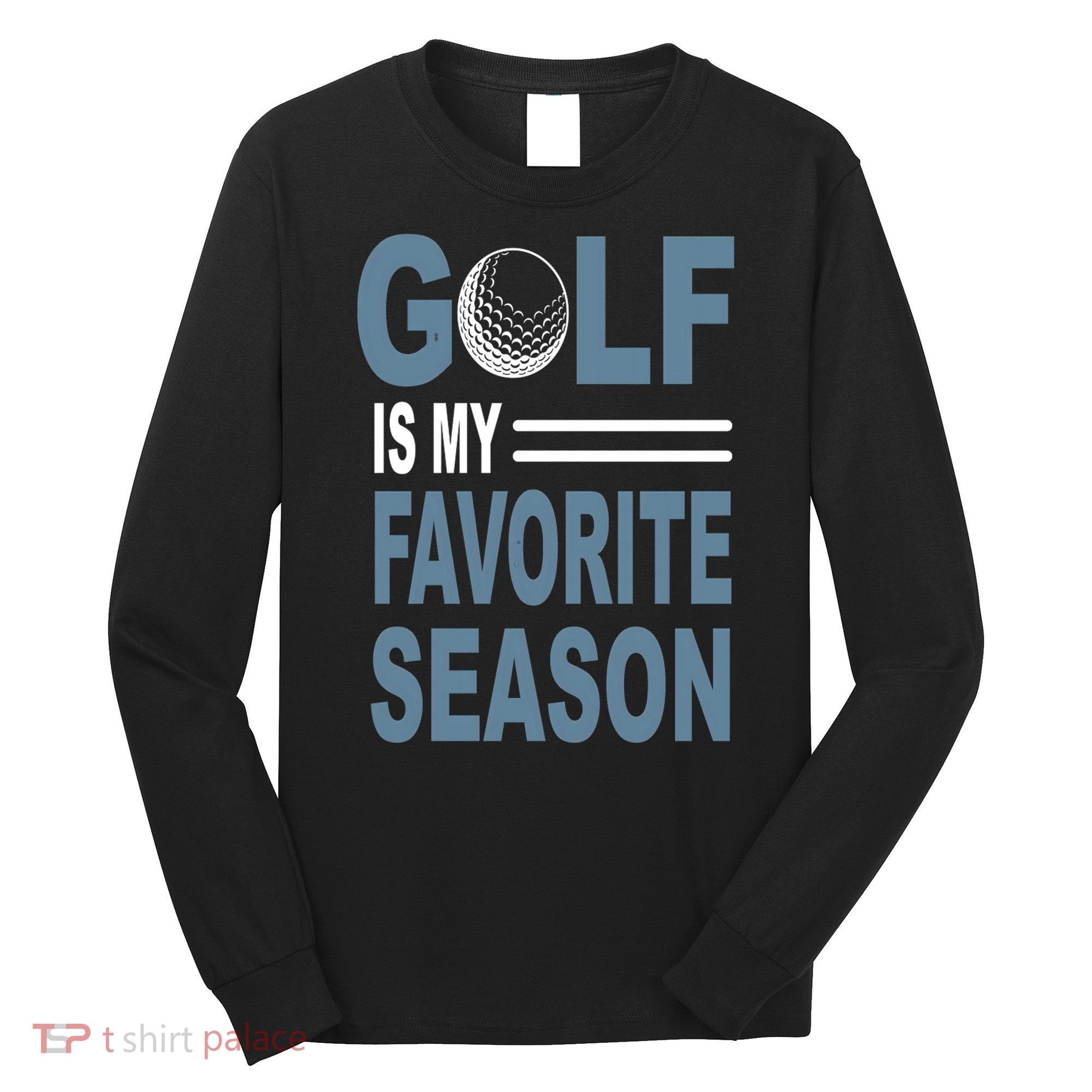 Golf Is My Favorite Season Gift For Dad Father's Day Long Sleeve Shirt