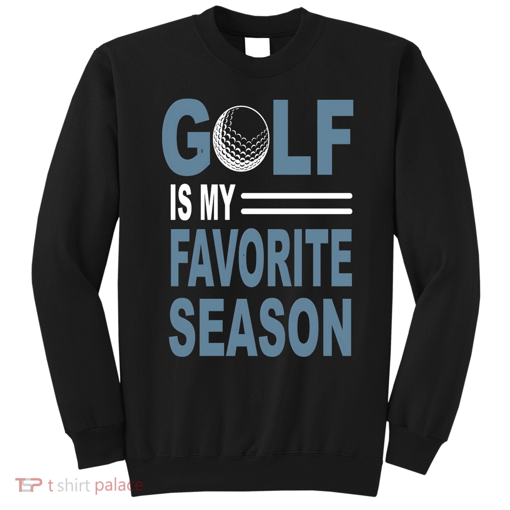 Golf Is My Favorite Season Gift For Dad Father's Day Sweatshirt