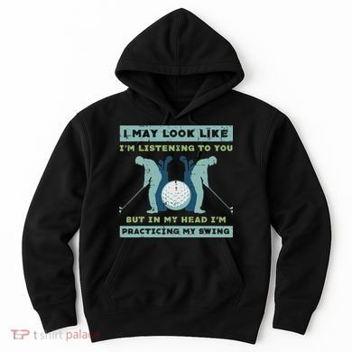 Golf I May Look Listening Practicing My Swing Golfer Dad Hoodie