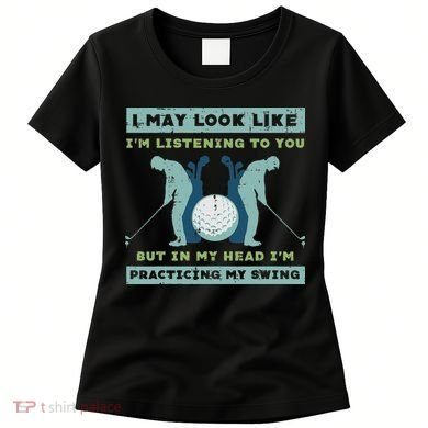 Golf I May Look Listening Practicing My Swing Golfer Dad Women's T-Shirt