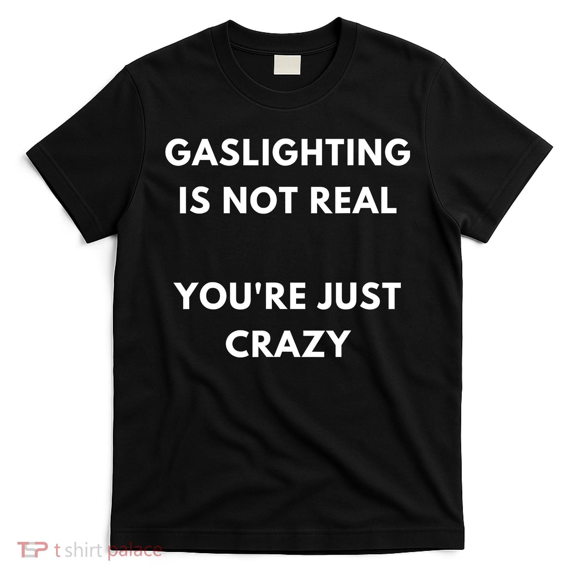 Gaslighting Is Not Real Youre Just Crazy Lonely People T-Shirt