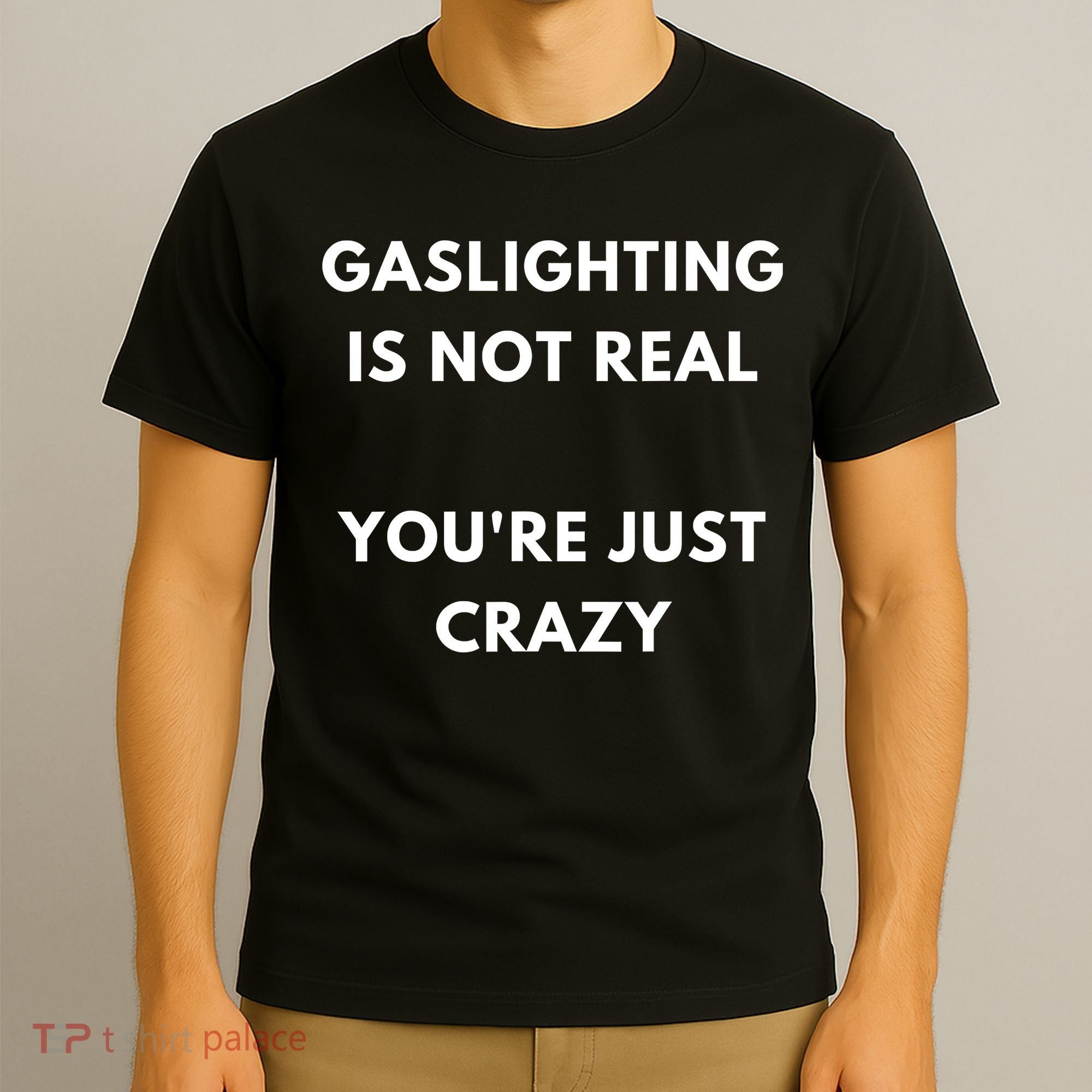 Gaslighting Is Not Real Youre Just Crazy Lonely People T-Shirt