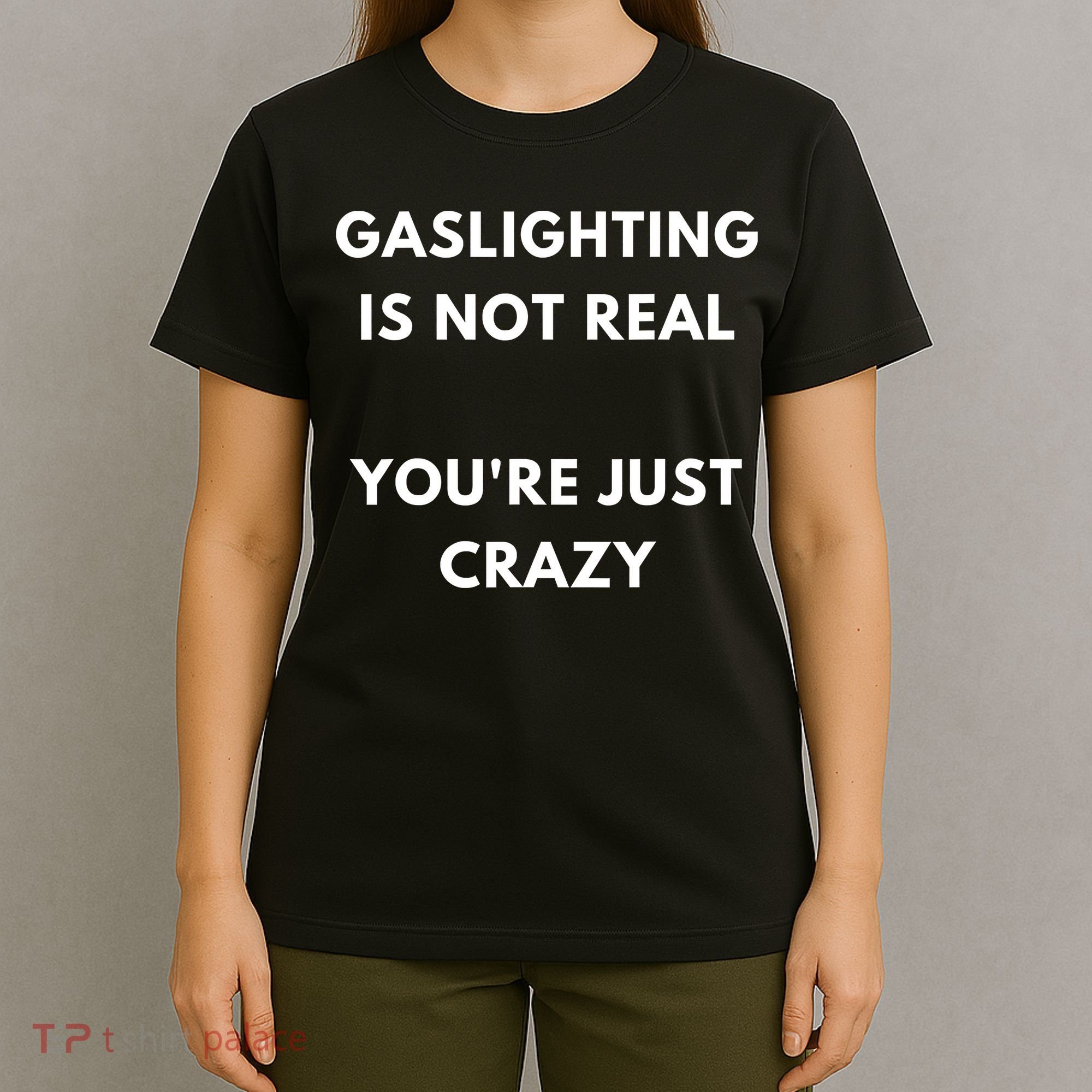 Gaslighting Is Not Real Youre Just Crazy Lonely People T-Shirt
