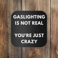 Gaslighting Is Not Real Youre Just Crazy Lonely People Coaster thumb 0