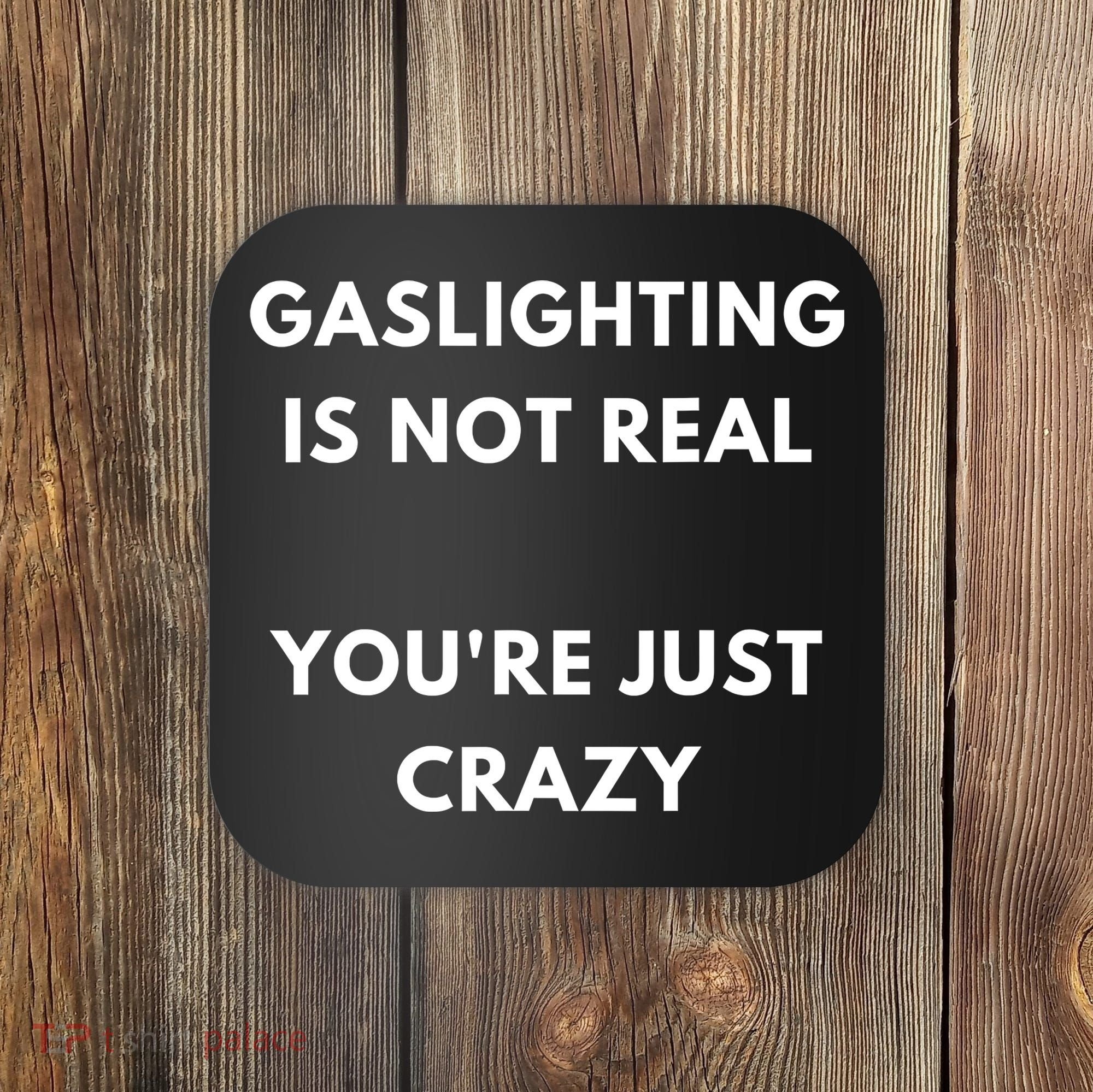 Gaslighting Is Not Real Youre Just Crazy Lonely People Coaster