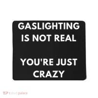 Gaslighting Is Not Real Youre Just Crazy Lonely People Mousepad thumb 0