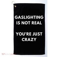Gaslighting Is Not Real Youre Just Crazy Lonely People Golf Towel thumb 0