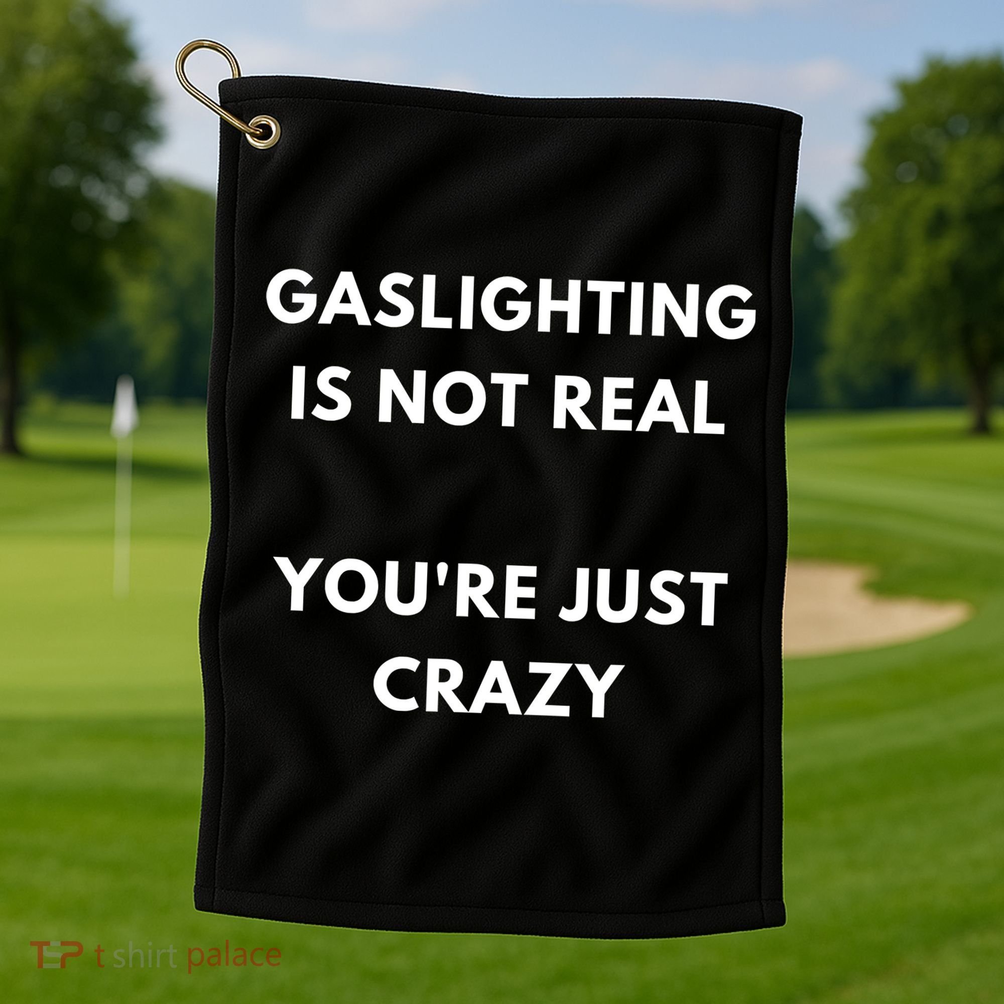 Gaslighting Is Not Real Youre Just Crazy Lonely People Golf Towel