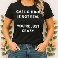 Gaslighting Is Not Real Youre Just Crazy Lonely People Women's T-Shirt thumb 2