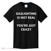 Gaslighting Is Not Real Youre Just Crazy Lonely People Kids T-Shirt thumb 0
