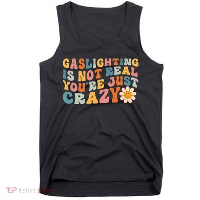 Gaslighting Is Not Real Youre Just Crazy Retro Groovy Tank Top
