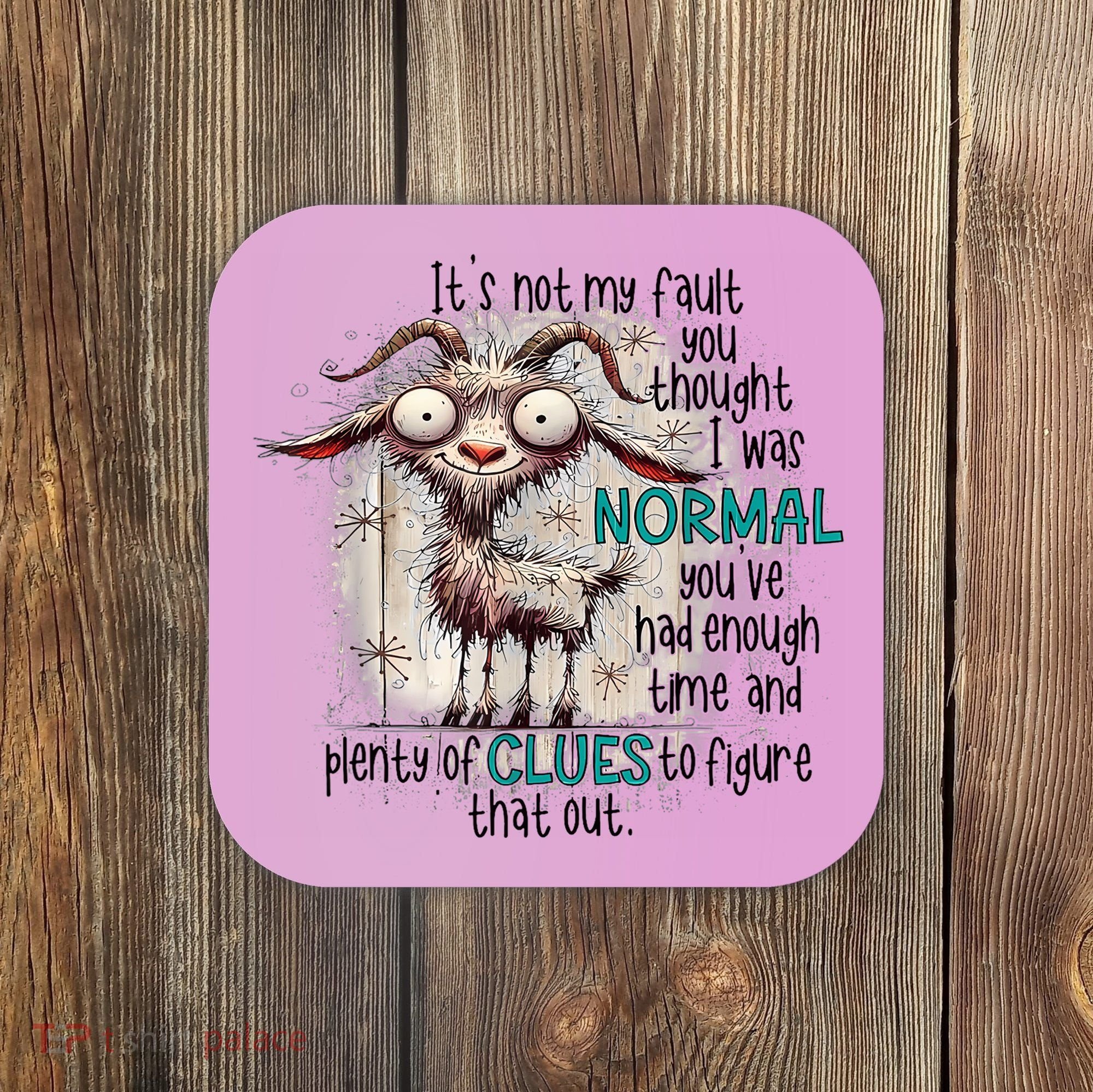 Goat ItS Not My Fault You Thought I Was Normal Coaster