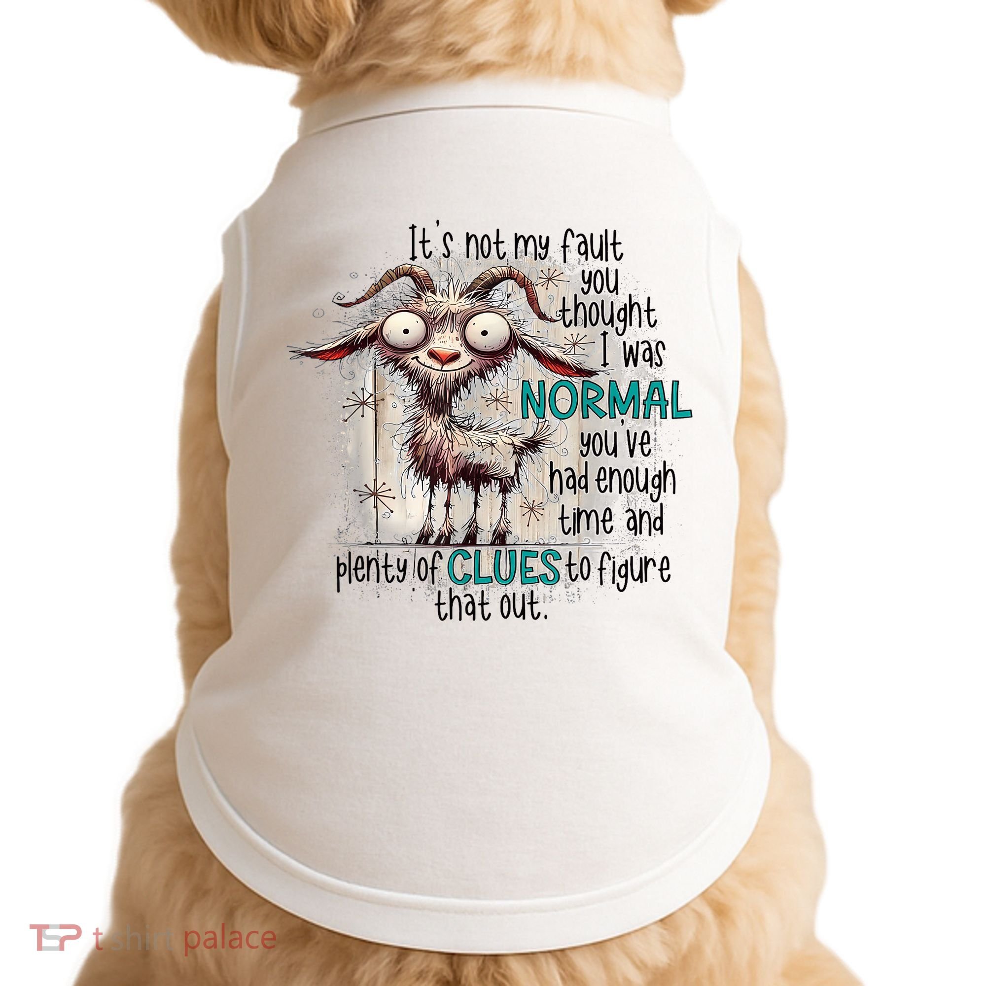 Goat ItS Not My Fault You Thought I Was Normal Doggie Tank