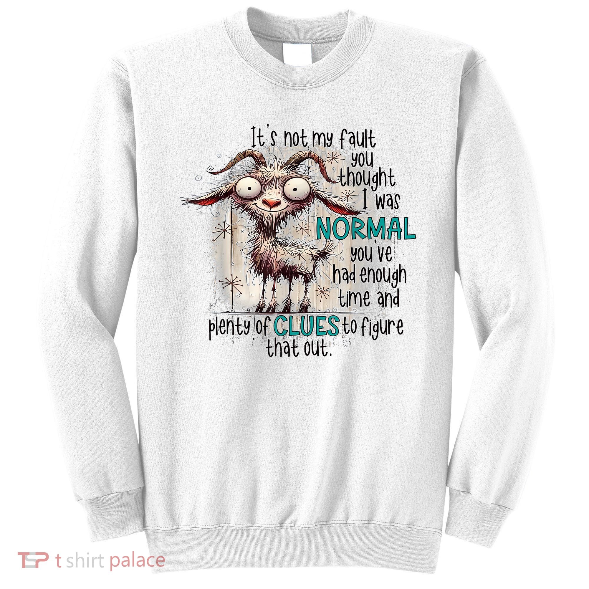 Goat ItS Not My Fault You Thought I Was Normal Sweatshirt