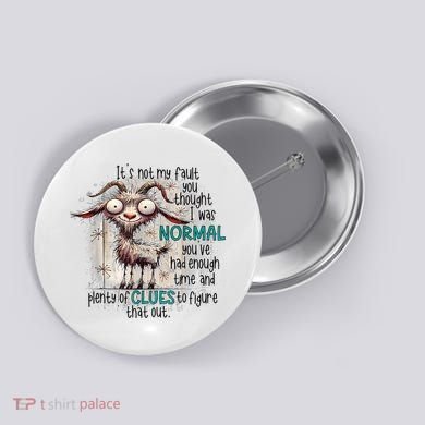 Goat ItS Not My Fault You Thought I Was Normal Button