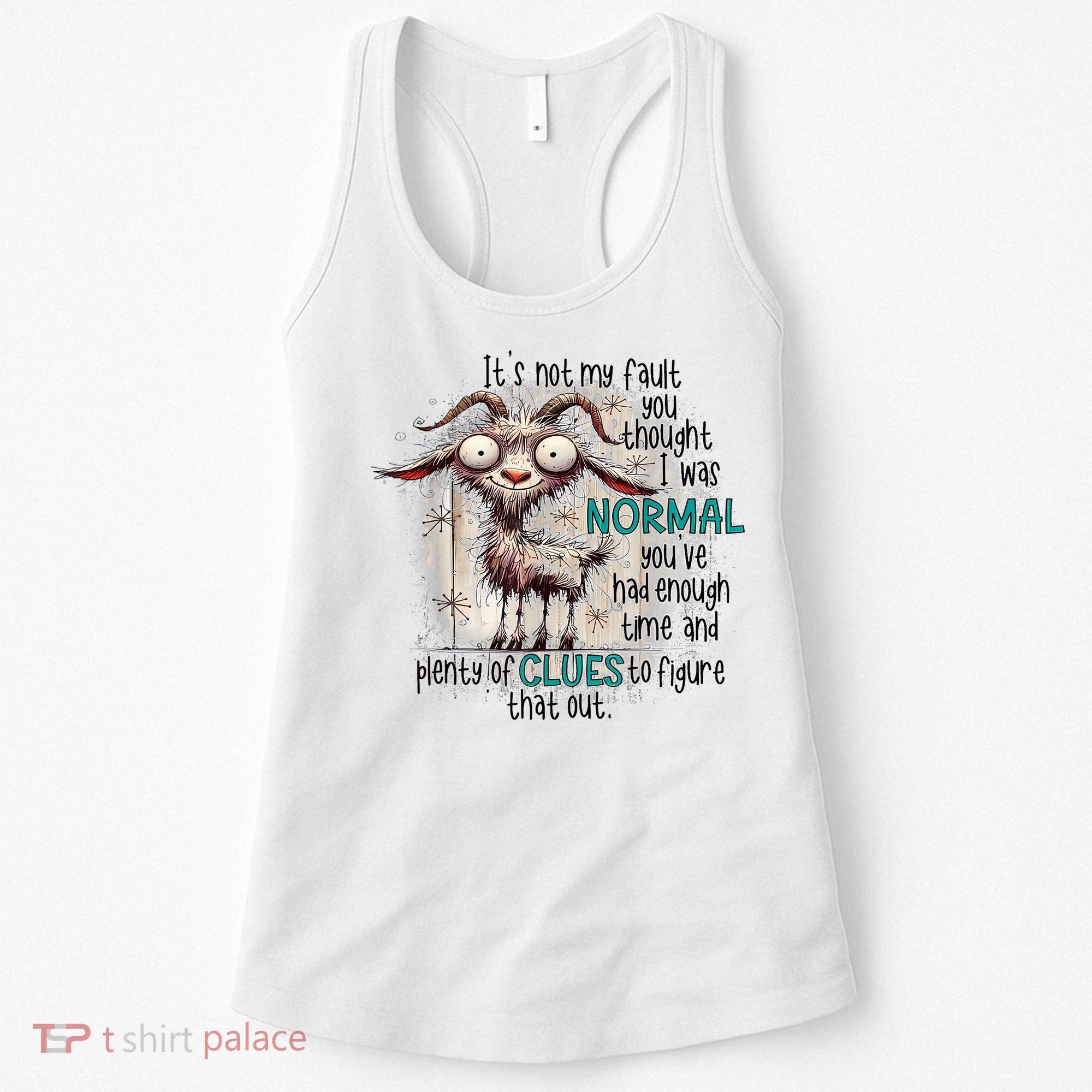 Goat ItS Not My Fault You Thought I Was Normal Women's Tank Top