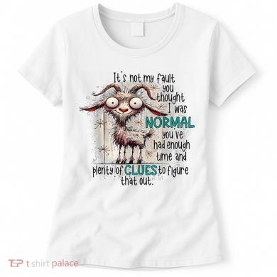 Goat ItS Not My Fault You Thought I Was Normal Women's T-Shirt