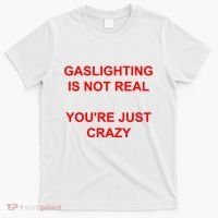 Gaslighting Is Not Real YouRe Just Crazy I Love Gaslighting T-Shirt thumb 0