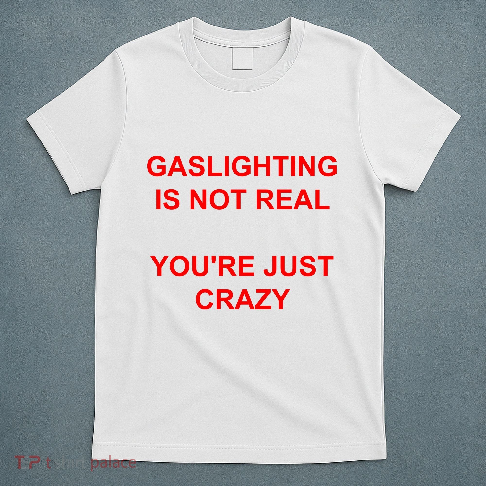 Gaslighting Is Not Real YouRe Just Crazy I Love Gaslighting T-Shirt