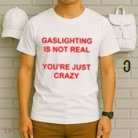 Gaslighting Is Not Real YouRe Just Crazy I Love Gaslighting T-Shirt thumb 6
