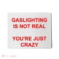 Gaslighting Is Not Real YouRe Just Crazy I Love Gaslighting Mousepad thumb 0